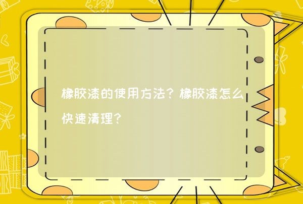 橡胶漆的使用方法？橡胶漆怎么快速清理？,第1张
