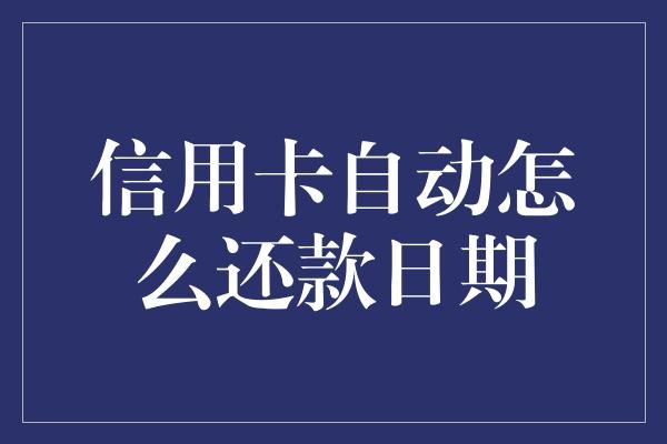 信用卡自动怎么还款日期