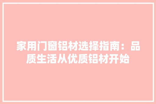 家用门窗铝材选择指南：品质生活从优质铝材开始 现代风格装饰