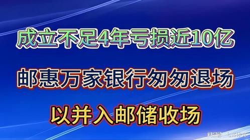 成立不足4年亏损近10亿，邮惠万家银行匆匆退场，以并入邮储收场