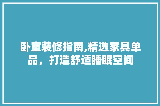 卧室装修指南,精选家具单品，打造舒适睡眠空间 客厅装修