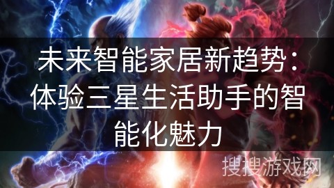 未来智能家居新趋势：体验三星生活助手的智能化魅力