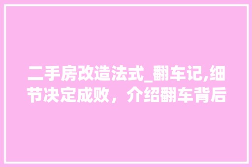 二手房改造法式_翻车记,细节决定成败，介绍翻车背后的真相 玻璃