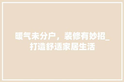 暖气未分户，装修有妙招_打造舒适家居生活 厨房