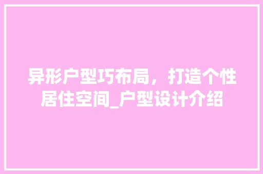 异形户型巧布局，打造个性居住空间_户型设计介绍 中式风格装饰