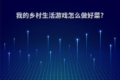 我的乡村生活游戏怎么做好菜?