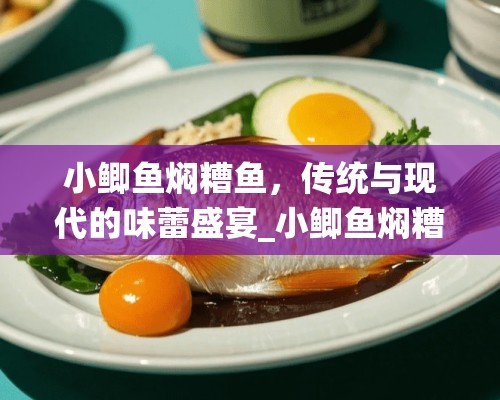 小鲫鱼焖糟鱼，传统与现代的味蕾盛宴_小鲫鱼焖糟鱼的做法
