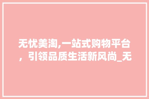 无忧美淘,一站式购物平台，引领品质生活新风尚_无忧美淘 地板