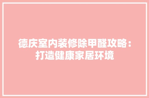 德庆室内装修除甲醛攻略：打造健康家居环境 风格选择