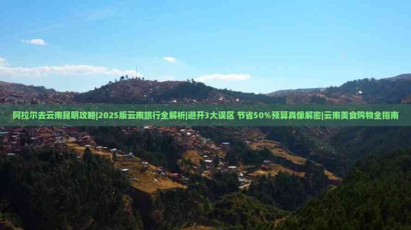 阿拉尔去云南昆明攻略