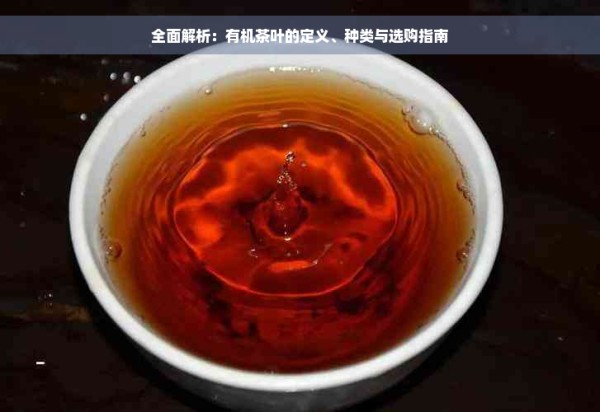 全面解析：有机茶叶的定义、种类与选购指南