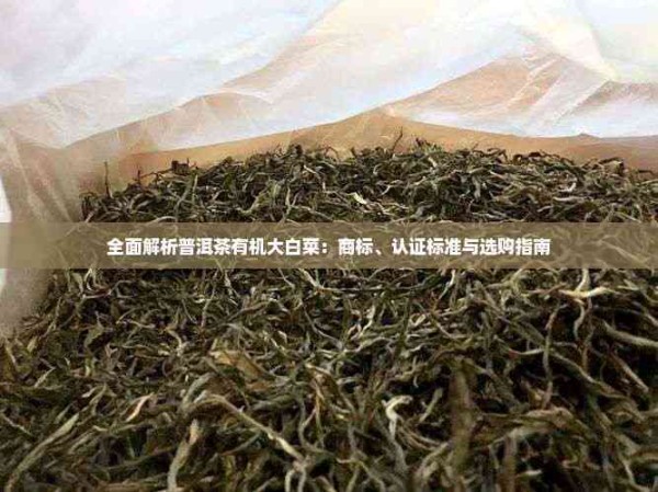 全面解析普洱茶有机大白菜：商标、认证标准与选购指南