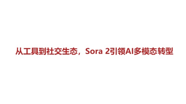 -从工具到社交生态Sora2引领AI多模态转型