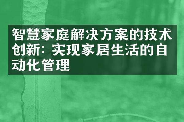 智慧家庭解决方案的技术创新: 实现家居生活的自动化管理