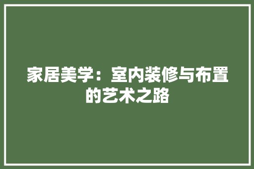 家居美学：室内装修与布置的艺术之路 风格选择