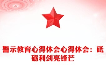警示教育心得体会心得体会：砥砺利剑亮锋芒