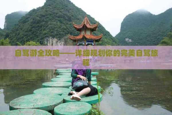 自驾游全攻略——详细规划你的完美自驾旅程