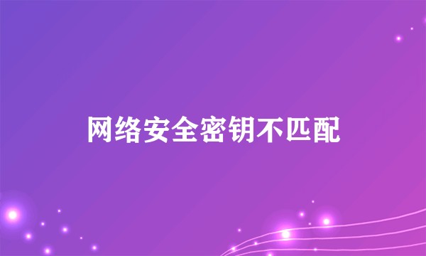 网络安全密钥不匹配