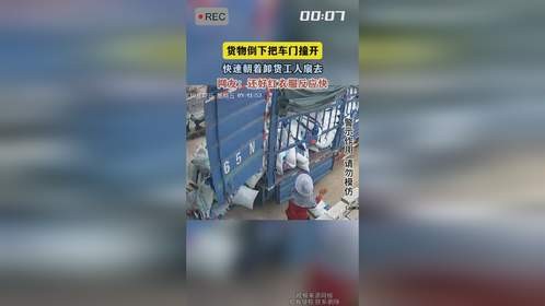 货物倒下把车门撞开，快速朝着卸货工人扇去，网友：还好红衣服反应快