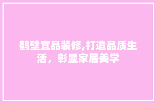 鹤壁宜品装修,打造品质生活，彰显家居美学 中式风格装饰
