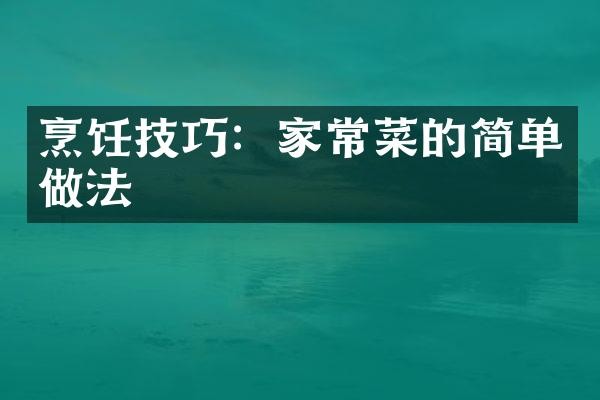 烹饪技巧：家常菜的简单做法