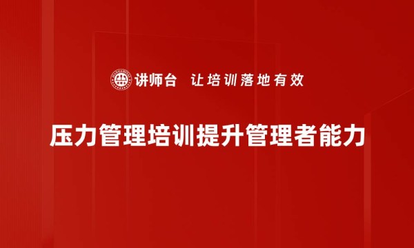 压力管理培训提升管理者能力