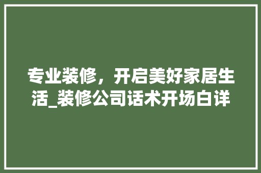 专业装修，开启美好家居生活_装修公司话术开场白详细分析 瓷砖