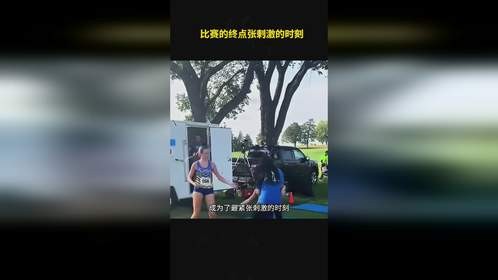 比赛终点张刺激的时刻 比赛终点张刺激的时刻