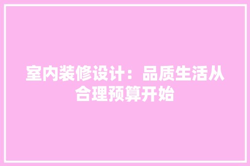 室内装修设计：品质生活从合理预算开始 现代风格装饰