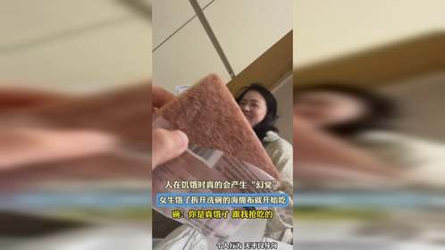 人在饥饿时真的会产生“幻觉”，拆开洗碗的海绵布就开始吃，碗：你是真饿了 跟我抢吃的