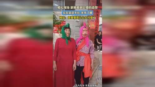 婚礼现场 新娘看到公婆的造型，实在是忍不住 笑弯了腰，网友：喜婆婆喜公公太可爱了