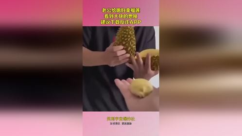 老公给媳妇拿榴莲,看到大块的想换,建议下载反诈APP!