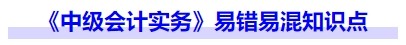 《中级会计实务》易错易混知识点
