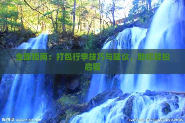 全面指南：打包行李技巧与建议，助你轻松启程