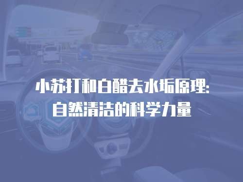 小苏打和白醋去水垢原理:自然清洁的科学力量