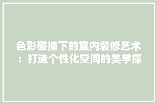 色彩碰撞下的室内装修艺术:打造个性化空间的美学探索 空间布局