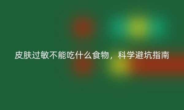 皮肤过敏不能吃什么食物,科学避坑指南