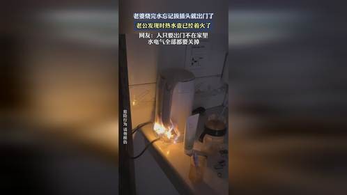 老婆烧完水忘记拔插头就出门了，老公发现时热水壶已经着火了。