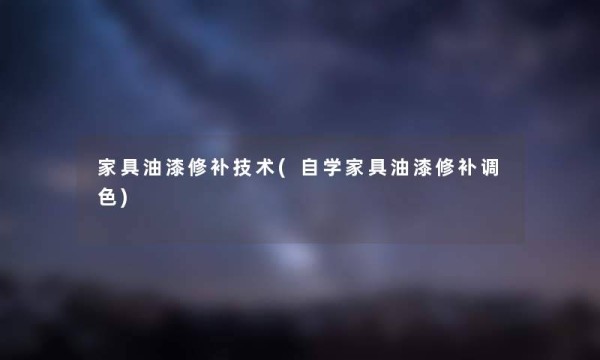 家具油漆修补技术(自学家具油漆修补调色)