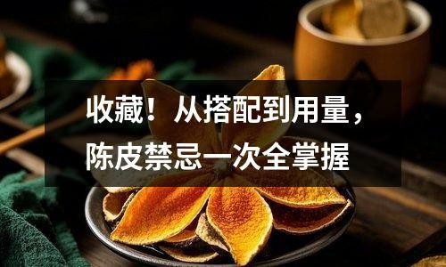 收藏!从搭配到用量,陈皮禁忌一次全掌握