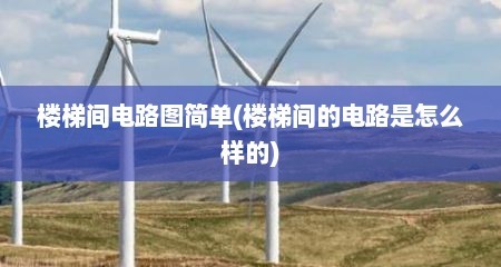 楼梯间电路图简单(楼梯间的电路是怎么样的)