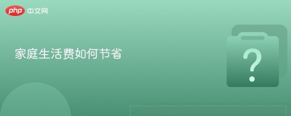 家庭生活费如何节省 - php中文网