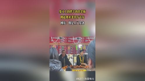 集市上的烤羊肉串老板，跳起舞来非常有节奏，网友：像是上了发条