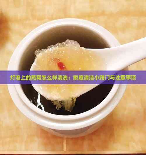 灯泡上的燕窝怎么样清洗：家庭清洁小窍门与注意事项