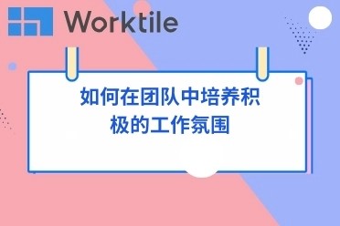 如何在团队中培养积极的工作氛围