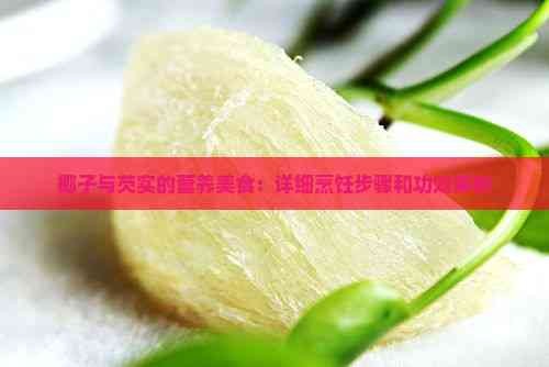椰子与芡实的营养美食:详细烹饪步骤和功效解析