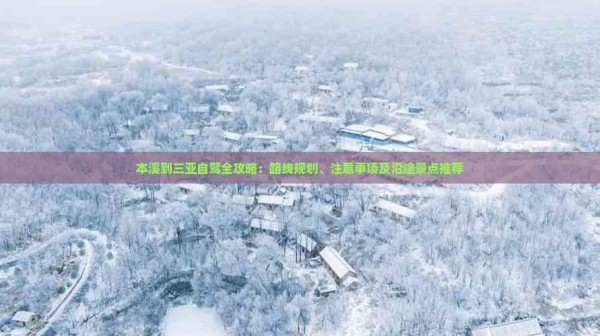 本溪到三亚自驾全攻略：路线规划、注意事项及沿途景点推荐