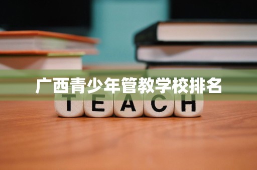 广西青少年管教学校排名