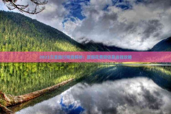 2023三亚旅行预算解析：度假花费预估及省钱攻略