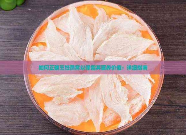 如何正确烹饪燕窝以保留其营养价值：详细指南